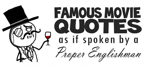 12 Movie Quotes As If Spoken By A Proper Englishman
