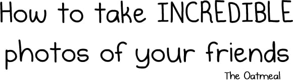 How To Master The Art Of Taking Photos Of Your Friends [Humor]