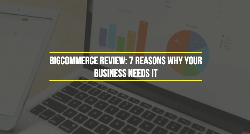 7 Killer Features That Make BigCommerce A Top Ecommerce Platform [Review]